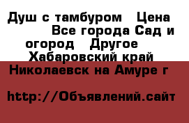 Душ с тамбуром › Цена ­ 3 500 - Все города Сад и огород » Другое   . Хабаровский край,Николаевск-на-Амуре г.